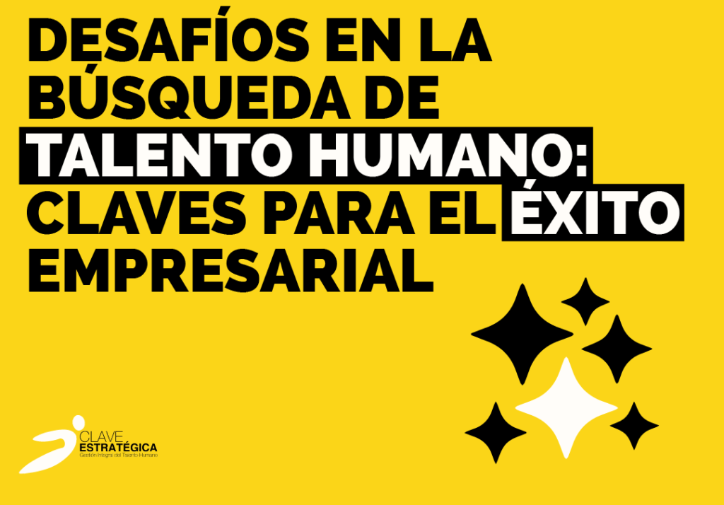 Desafíos en la Búsqueda de Talento Humano: Claves para el Éxito Empresarial